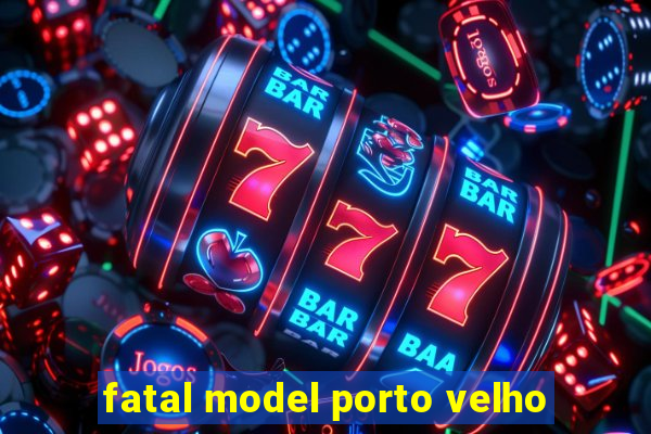 fatal model porto velho